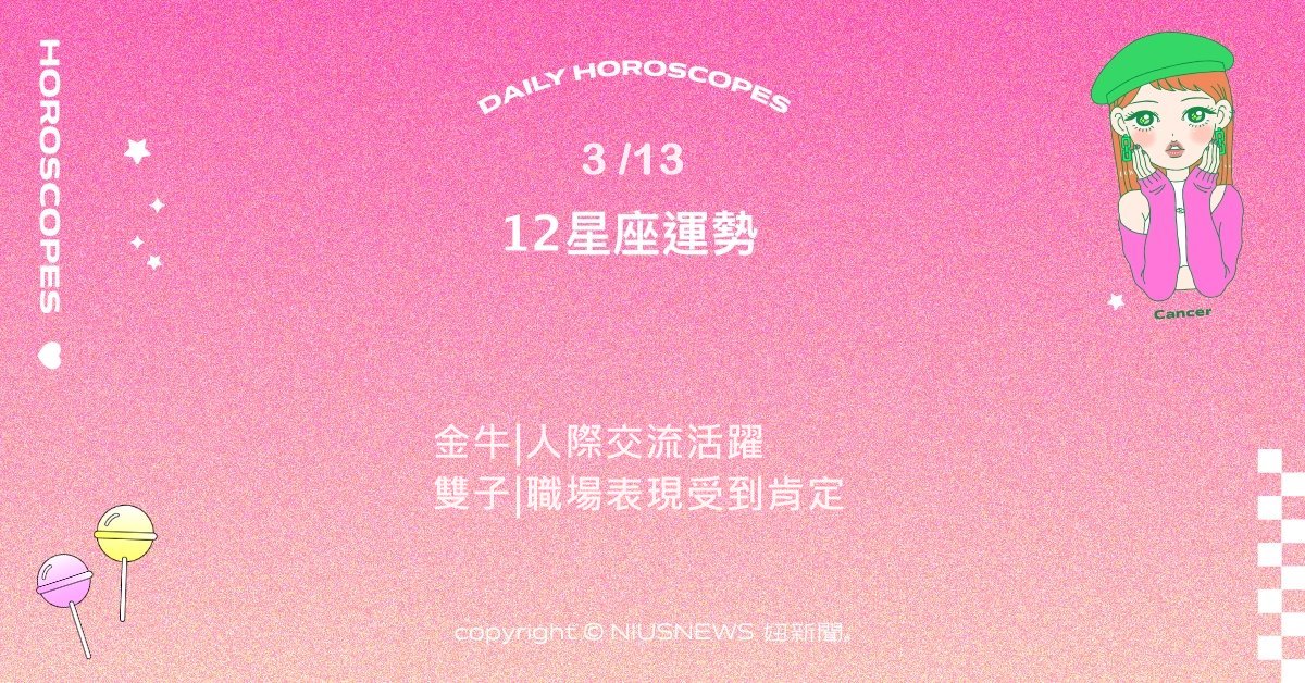 3/13星座點點名：牡羊行動力與創造力旺盛。每日星座進化2.0 星座運勢、當日運勢、星座點點名、每日星座進化2.0