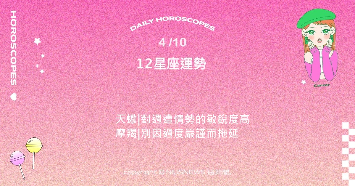 4/10星座點點名：獅子維持理性與溫和並行。每日星座進化2.0 星座運勢、當日運勢、星座點點名、每日星座進化2.0