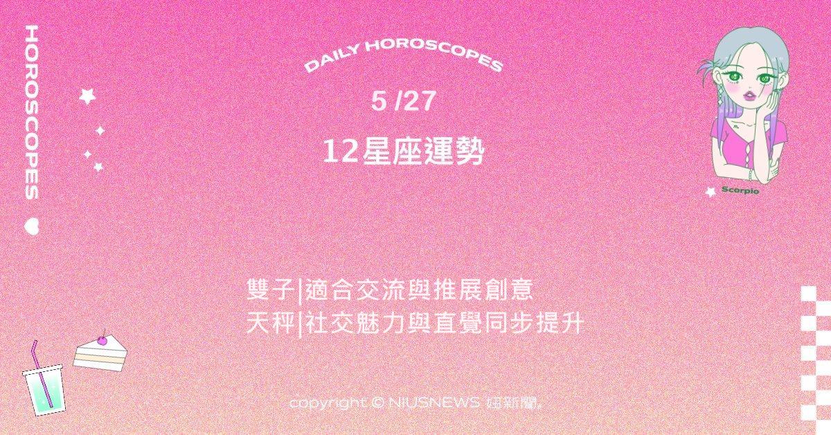 5/27星座點點名：獅子聚會與公開場合表現出色 。每日星座進化2.0 星座運勢、當日運勢、星座點點名、每日星座進化2.0
