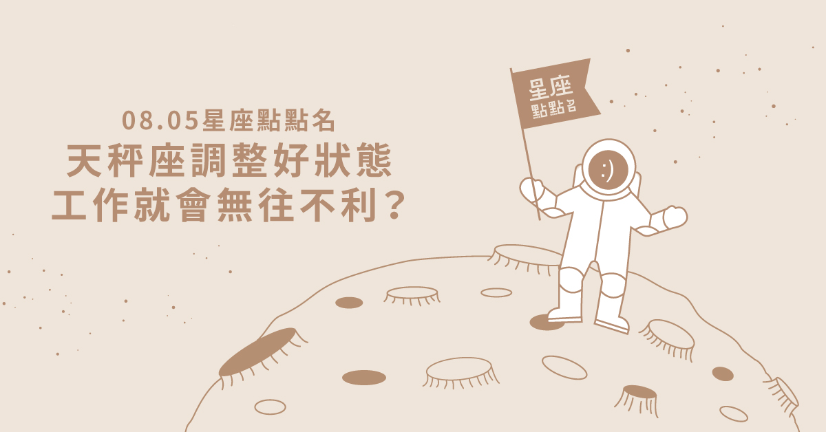 08/05星座點點名：天秤座調整好狀態工作就會無往不利！每日星座進化2.0 