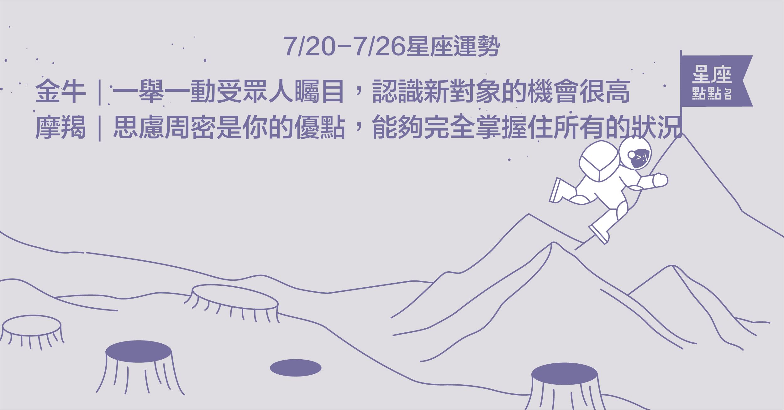 7/20-7/26星座點點名：金牛本週將鋒芒畢露，對挑戰得平常心！星座進化2.0 星座運勢、每週運勢、一周運勢、12星座、運勢預測